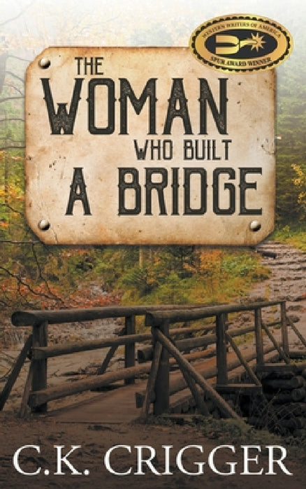 The Woman Who Built a Bridge: A Western Adventure Romance by C. K. Crigger