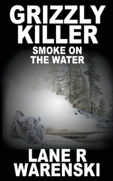Grizzly Killer: Smoke On The Water by Lane R. Warenski