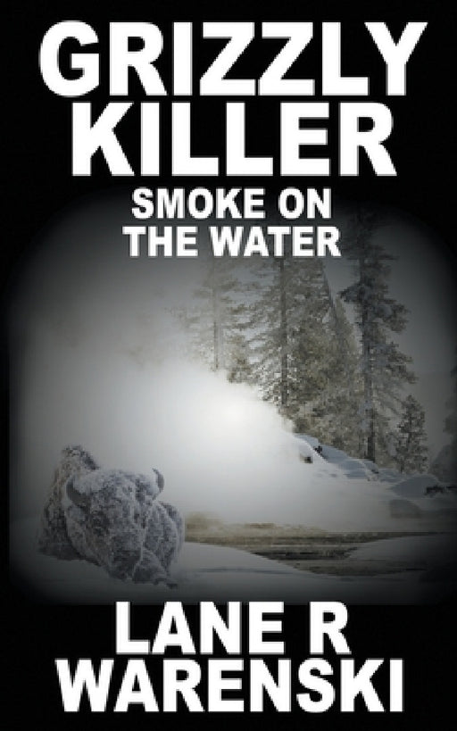 Grizzly Killer: Smoke On The Water by Lane R. Warenski