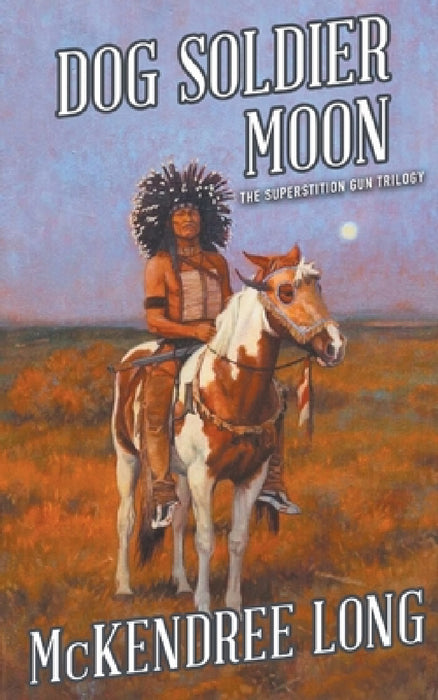 Dog Soldier Moon (The Superstition Gun Trilogy) by McKendree Long