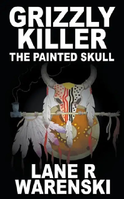 Grizzly Killer: The Painted Skull by Lane R. Warenski