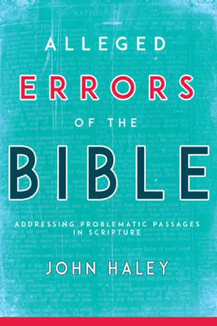 Alleged Errors of the Bible: Addressing Problematic Passages in Scripture by John Haley