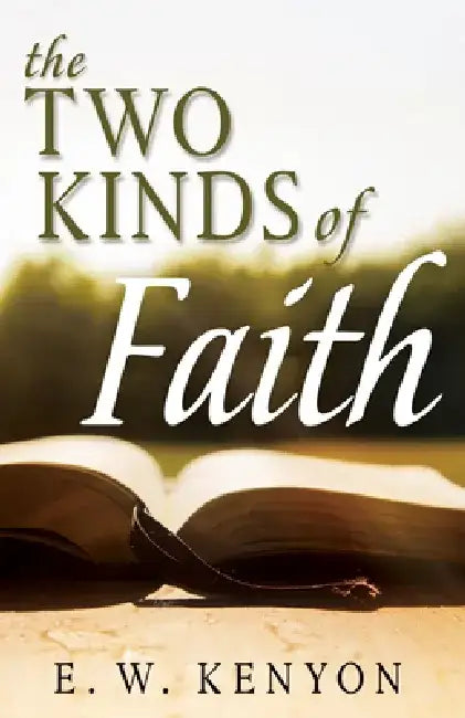 The Two Kinds of Faith by E. W. Kenyon