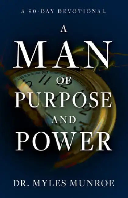 A Man of Purpose and Power: A 90 Day Devotional by Myles Munroe