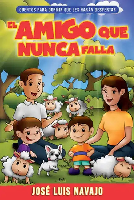 El Amigo Que Nunca Falla: Cuentos Para Dormir Que Les Harán Despertar Volume 1 by José Luis Navajo
