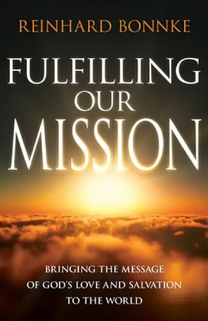 Fulfilling Our Mission: Bringing the Message of God's Love and Salvation to the World by Reinhard Bonnke