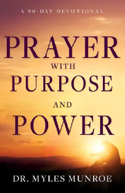 Prayer with Purpose and Power: A 90-Day Devotional by Myles Munroe