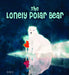 The Lonely Polar Bear by Khoa Le