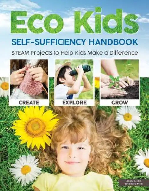 Eco Kids Self-Sufficiency Handbook: Steam Projects to Help Kids Make a Difference by A. &. G. Bridgewater