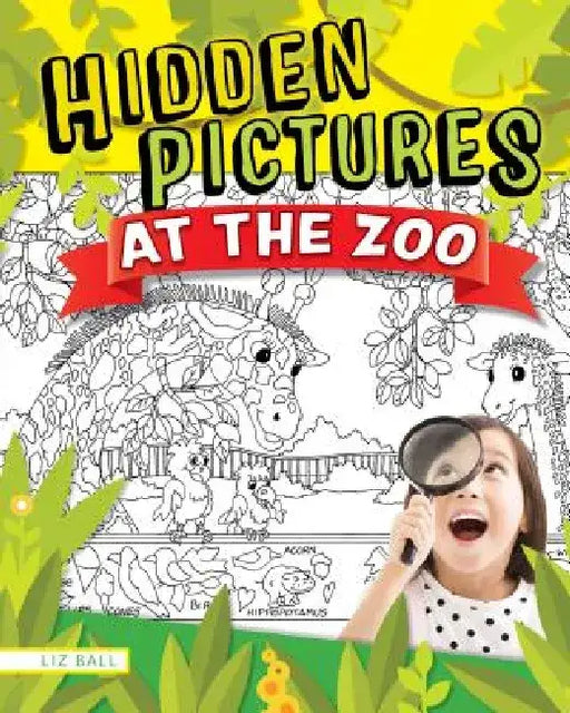 Hidden Picture Puzzles at the Zoo: 50 Seek-And-Find Puzzles to Solve and Color by Liz Ball