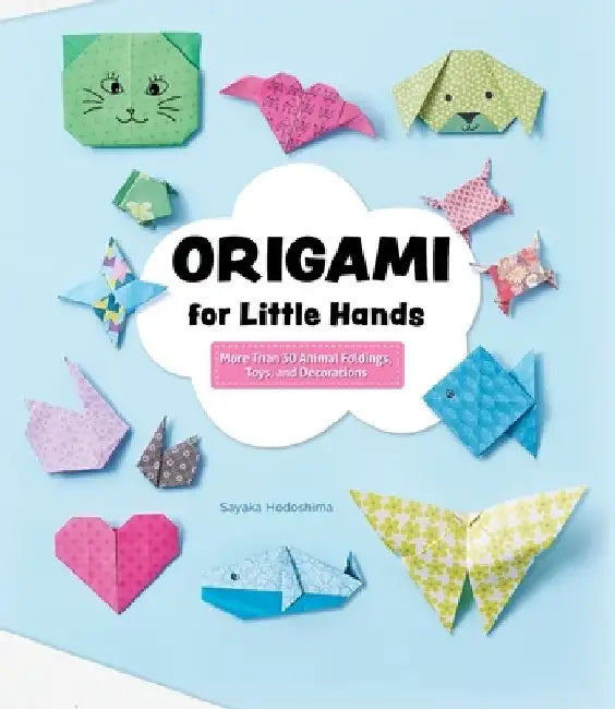 Origami for Little Hands: More Than 30 Animal Foldings, Toys, and Decorations by Sakaya Hodoshima