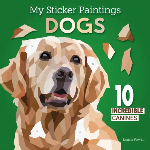 My Sticker Paintings: Dogs: 10 Incredible Canines by Logan Powell