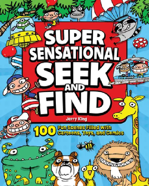 Super Sensational Seek and Find: 100 Fun Scenes Filled with Cartoons, Toys, and Comics by Jerry King