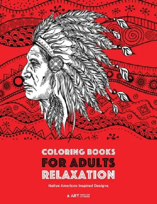 Coloring Books for Adults Relaxation: Native American Inspired Designs: Stress Relieving Patterns For Relaxation; Owls, Eagles, Wolves, Buffalo, Totem by Art Therapy Coloring