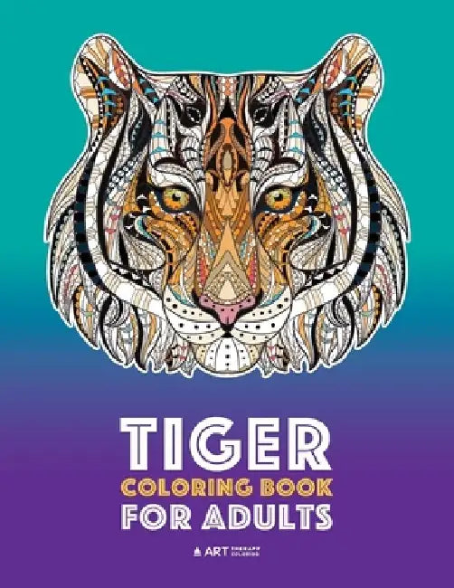 Tiger Coloring Book for Adults: Stress-Free Designs For Relaxation; Detailed Tiger Pages; Art Therapy & Meditation Practice; Advanced Designs For Men, by Art Therapy Coloring