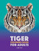 Tiger Coloring Book for Adults: Stress-Free Designs For Relaxation; Detailed Tiger Pages; Art Therapy & Meditation Practice; Advanced Designs For Men, by Art Therapy Coloring