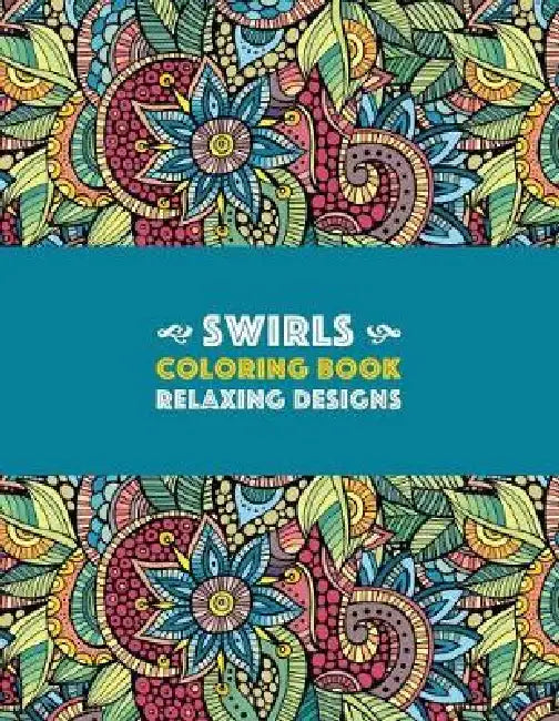 Swirls Coloring Book: Relaxing Designs: Paisleys, Swirls & Geometric Patterns; Stress Relieving Coloring Pages; Art Therapy & Meditation Practice For by Art Therapy Coloring