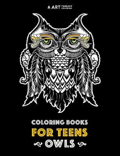 Coloring Books For Teens: Owls: Advanced Coloring Pages for Teenagers, Tweens, Older Kids, Boys & Girls, Detailed Zendoodle Animal Designs, Crea by Art Therapy Coloring