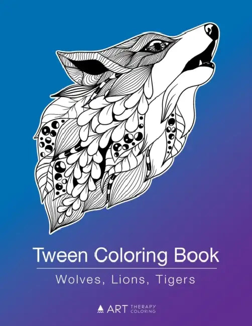 Tween Coloring Book: Wolves, Lions, Tigers: Colouring Book for Teenagers, Young Adults, Boys, Girls, Ages 9-12, 13-16, Cute Arts & Craft Gift, Detaile by Art Therapy Coloring