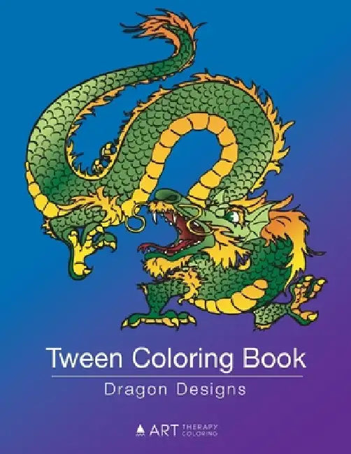 Tween Coloring Book: Dragon Designs: Colouring Book for Teenagers, Young Adults, Boys, Girls, Ages 9-12, 13-16, Cute Arts & Craft Gift, Det by Art Therapy Coloring