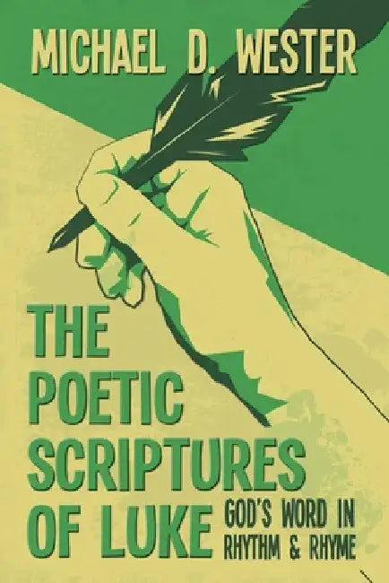 The Poetic Scriptures of Luke: God's Word in Rhythm and Rhyme by Michael D. Wester