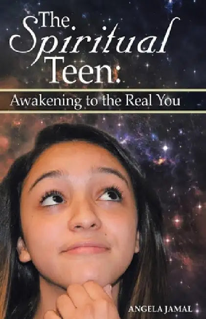 The Spiritual Teen: Awakening to the Real You by Angela Jamal
