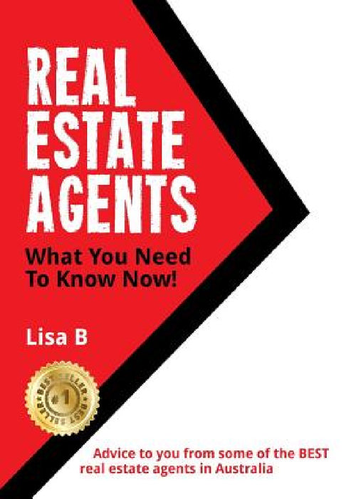 Real Estate Agents What You Need To Know Now: Advice to you from some of the BEST real estate agents in Australia. by Lisa M. B