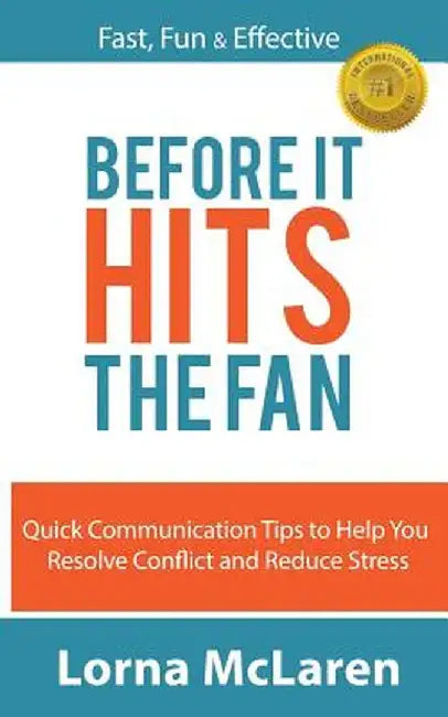 Before It Hits the Fan: Quick Communication Tips to Help You Resolve Conflict and Reduce Stress by Lorna McLaren