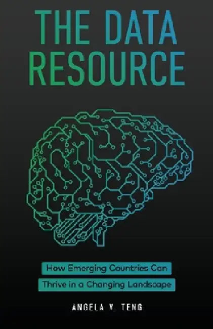 The Data Resource: How Emerging Countries Can Thrive in a Changing Landscape by Angela V. Teng