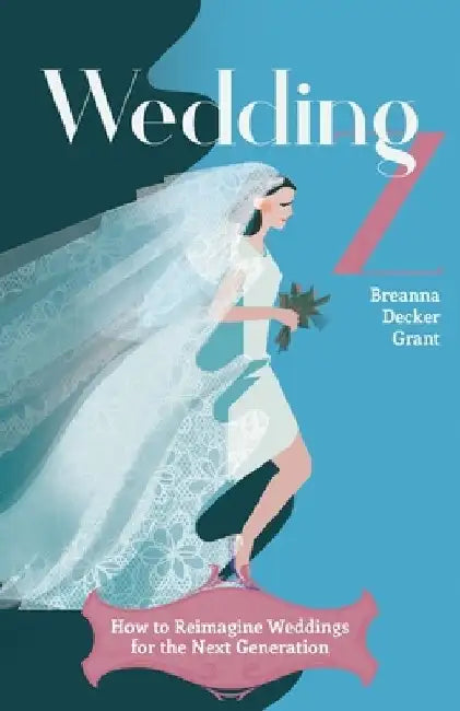 Wedding Z: How to Reimagine Weddings For The Next Generation by Breanna Decker Grant