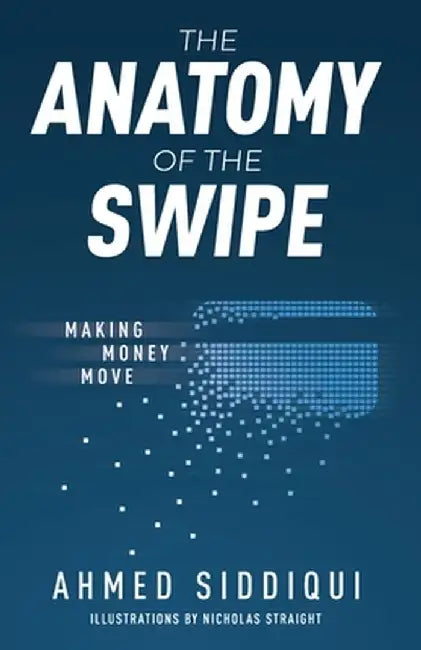 The Anatomy of the Swipe: Making Money Move by Ahmed Siddiqui