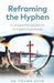 Reframing the Hyphen: A Christian Perspective on Immigrant Experiences by Ha Young Shin