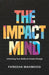 The Impact Mind: Unlocking Your Ability to Create Change by Fareeha Mahmood