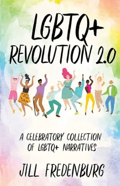 LGBTQ+ Revolution 2.0: A Celebratory Collection of LGBTQ+ Narratives by Jill Fredenburg