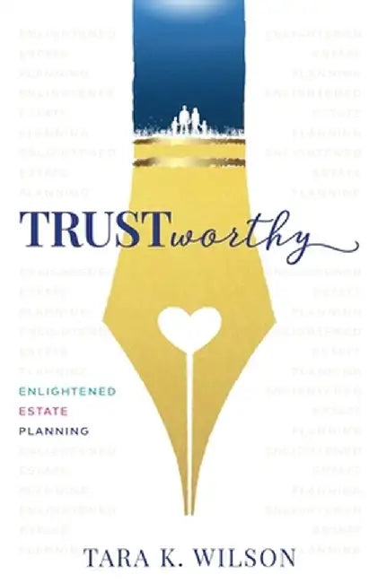 Trustworthy: Enlightened Estate Planning by Tara K. Wilson