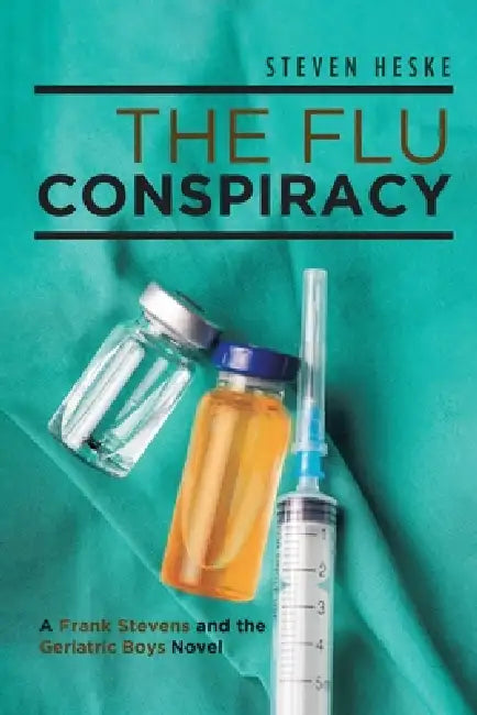 The Flu Conspiracy: A Frank Stevens and The Geriatric Boys Novel by Steven Heske