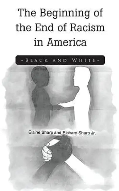 The Beginning of the End of Racism in America: Black and White by Elaine Sharp