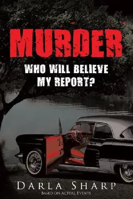 Murder: Who Will Believe My Report? by Darla Sharp