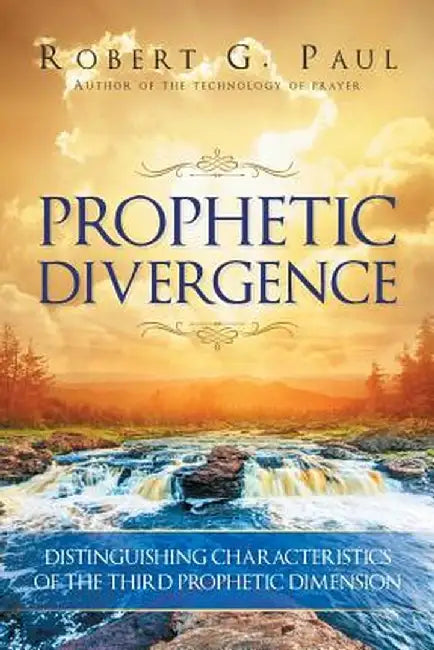 Prophetic Divergence: Distinguishing Characteristics of the Third Prophetic Dimension by Robert G. Paul