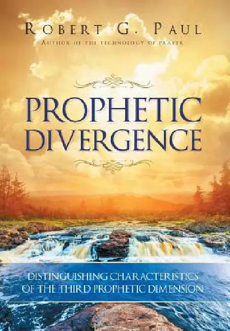 Prophetic Divergence: Distinguishing Characteristics of the Third Prophetic Dimension by Robert G. Paul