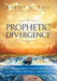 Prophetic Divergence: Distinguishing Characteristics of the Third Prophetic Dimension by Robert G. Paul