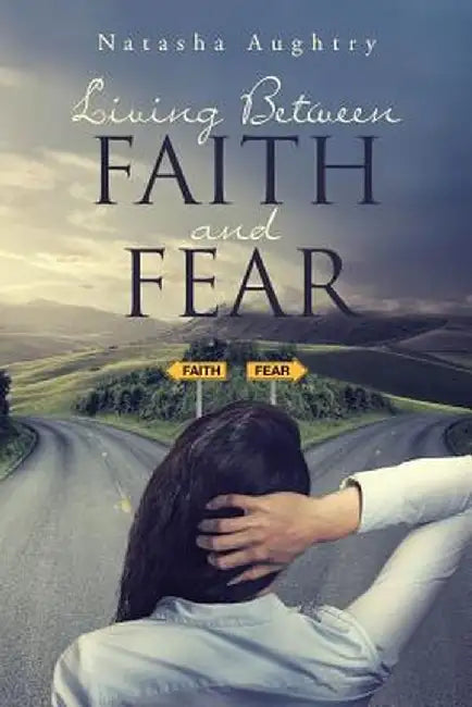 Living Between Faith and Fear by Natasha Aughtry