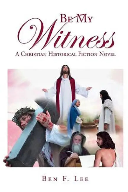 Be My Witness: A Christian Historical Fiction Novel by Ben F. Lee