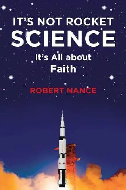It's Not Rocket Science: It's All about Faith by Robert Nance