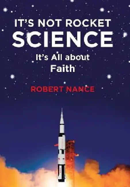 It's Not Rocket Science: It's All about Faith by Robert Nance