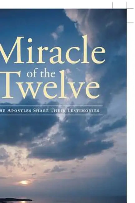Miracle of the Twelve the Apostles Share Their Testimonies by Donna Phillips