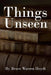 Things Unseen by Bruce Warren Heydt
