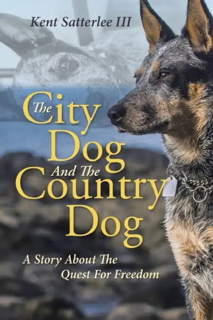 The City Dog And The Country Dog: A Story About The Quest For Freedom by III Satterlee Kent
