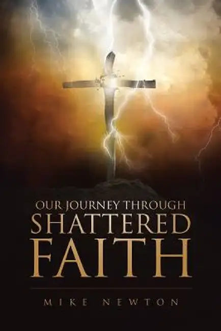 Our Journey Through Shattered Faith by Mike Newton