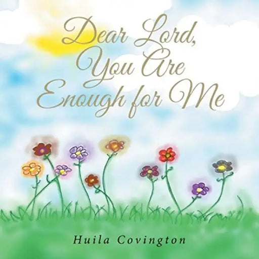 Dear Lord, You Are Enough for Me by Huila Covington